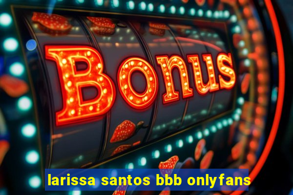 larissa santos bbb onlyfans